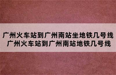 广州火车站到广州南站坐地铁几号线 广州火车站到广州南站地铁几号线